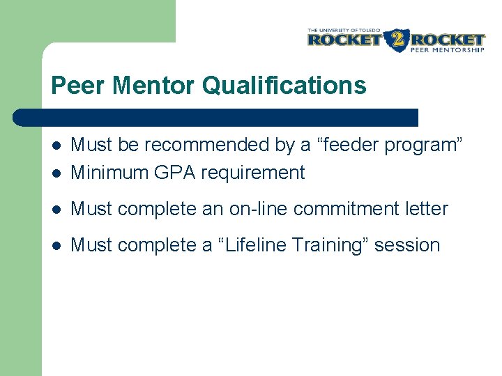 Peer Mentor Qualifications l Must be recommended by a “feeder program” Minimum GPA requirement