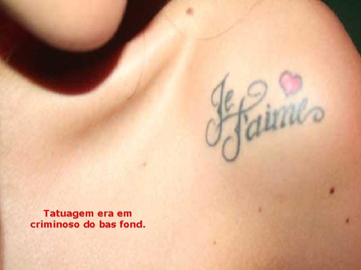 Tatuagem era em criminoso do bas fond. 