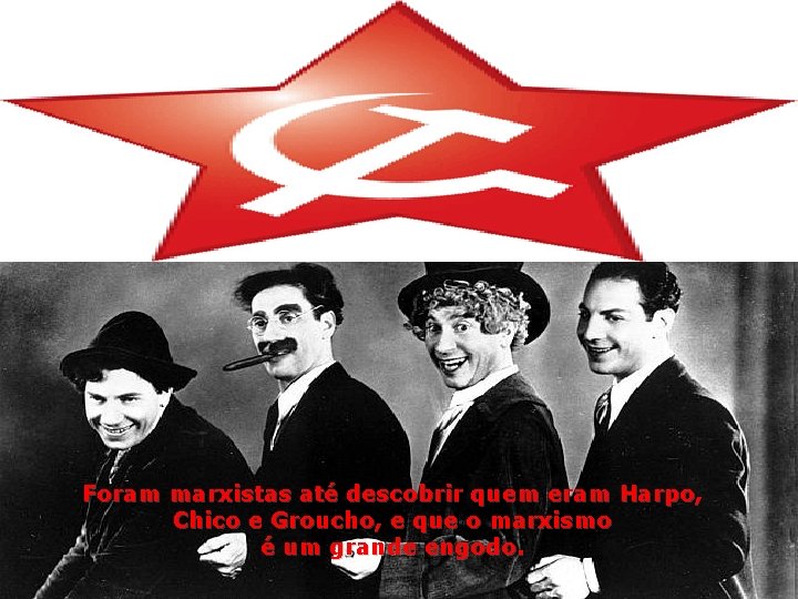 Foram marxistas até descobrir quem eram Harpo, Chico e Groucho, e que o marxismo