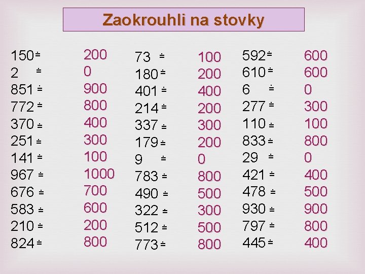Zaokrouhli na stovky. = 150. = 2. = 851. = 772 370 =. 251 Zaokrouhli na stovky. = 150. = 2. = 851. = 772 370 =. 251