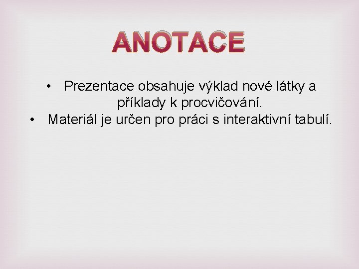 ANOTACE • Prezentace obsahuje výklad nové látky a příklady k procvičování. • Materiál je ANOTACE • Prezentace obsahuje výklad nové látky a příklady k procvičování. • Materiál je