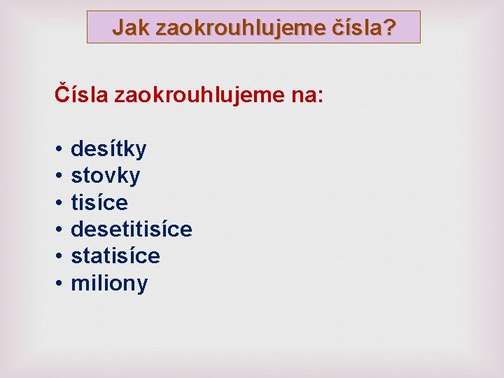 Jak zaokrouhlujeme čísla? Čísla zaokrouhlujeme na: • • • desítky stovky tisíce desetitisíce statisíce Jak zaokrouhlujeme čísla? Čísla zaokrouhlujeme na: • • • desítky stovky tisíce desetitisíce statisíce