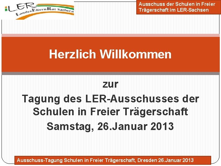 Ausschuss der Schulen in Freier Trägerschaft im LER-Sachsen Herzlich Willkommen zur Tagung des LER-Ausschusses