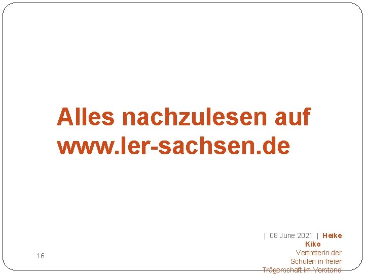 Alles nachzulesen auf www. ler-sachsen. de 16 | 08 June 2021 | Heike Kiko