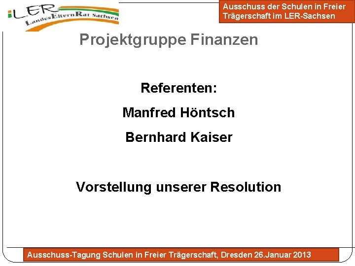 Ausschuss der Schulen in Freier Trägerschaft im LER-Sachsen Projektgruppe Finanzen Referenten: Manfred Höntsch Bernhard