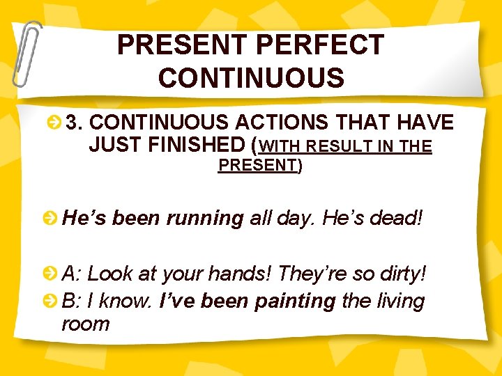 PRESENT PERFECT CONTINUOUS 3. CONTINUOUS ACTIONS THAT HAVE JUST FINISHED (WITH RESULT IN THE