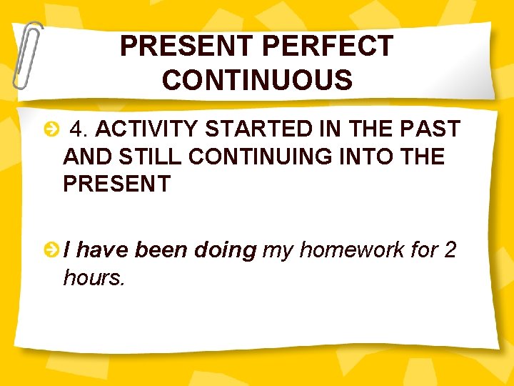 PRESENT PERFECT CONTINUOUS 4. ACTIVITY STARTED IN THE PAST AND STILL CONTINUING INTO THE