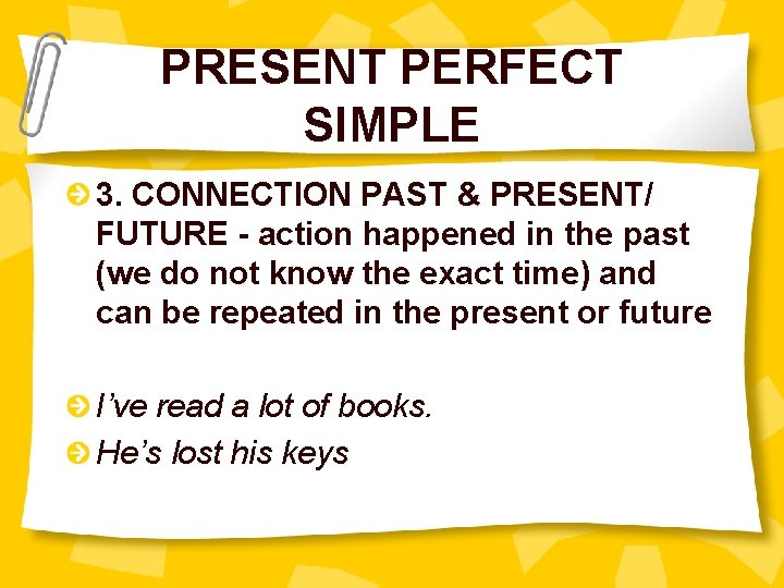 PRESENT PERFECT SIMPLE 3. CONNECTION PAST & PRESENT/ FUTURE - action happened in the