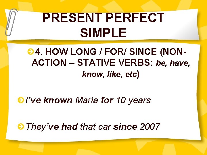PRESENT PERFECT SIMPLE 4. HOW LONG / FOR/ SINCE (NONACTION – STATIVE VERBS: be,