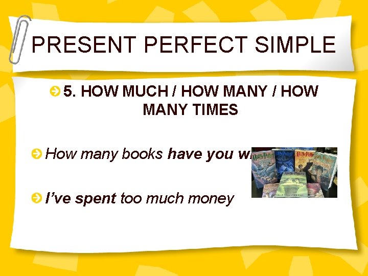 PRESENT PERFECT SIMPLE 5. HOW MUCH / HOW MANY TIMES How many books have