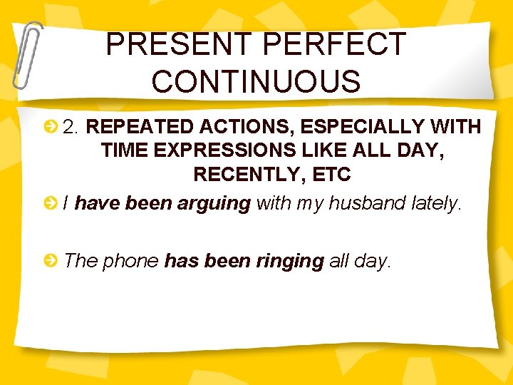 PRESENT PERFECT CONTINUOUS 2. REPEATED ACTIONS, ESPECIALLY WITH TIME EXPRESSIONS LIKE ALL DAY, RECENTLY,