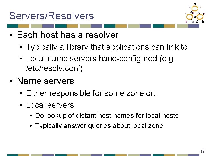 Servers/Resolvers • Each host has a resolver • Typically a library that applications can