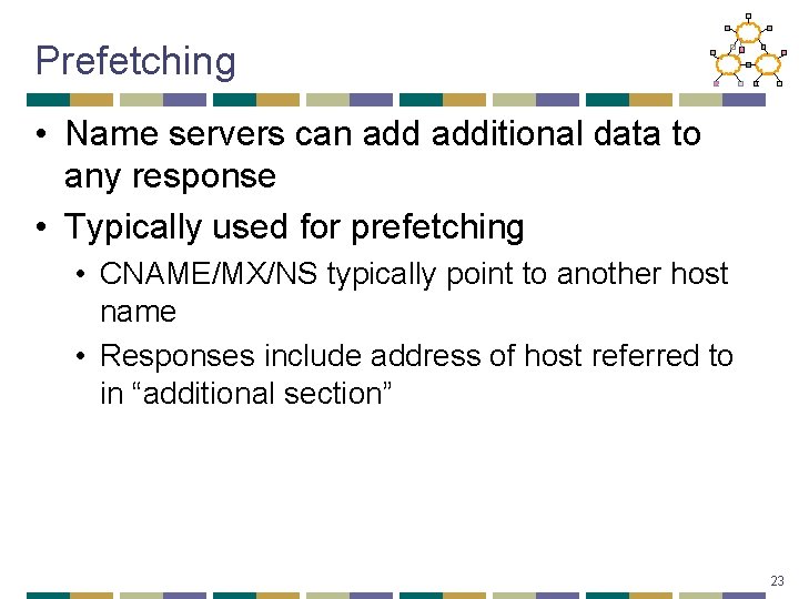 Prefetching • Name servers can additional data to any response • Typically used for