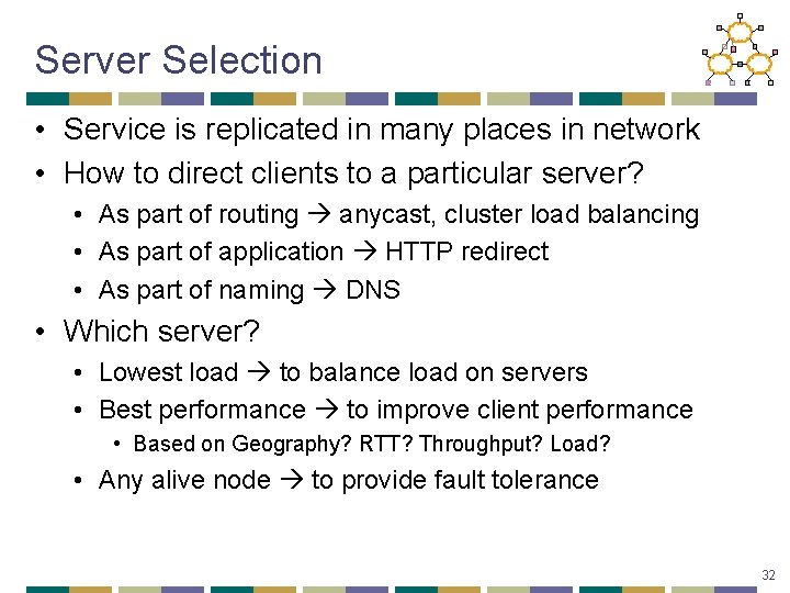 Server Selection • Service is replicated in many places in network • How to