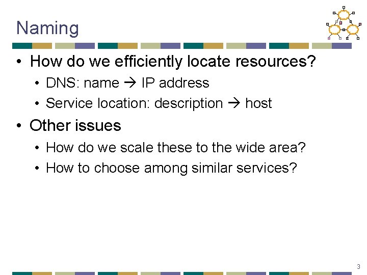 Naming • How do we efficiently locate resources? • DNS: name IP address •