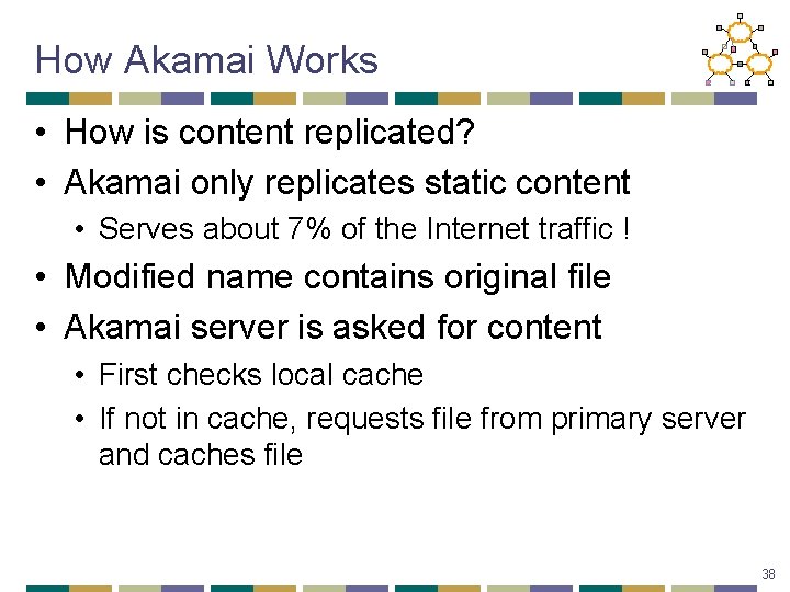 How Akamai Works • How is content replicated? • Akamai only replicates static content