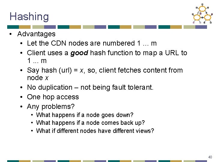 Hashing • Advantages • Let the CDN nodes are numbered 1. . . m