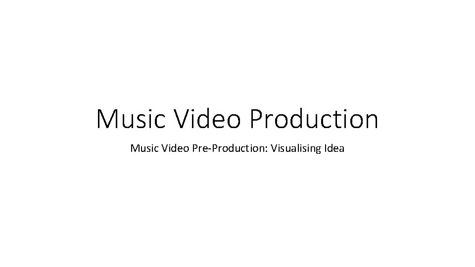 Music Video Production Music Video PreProduction Visualising Idea