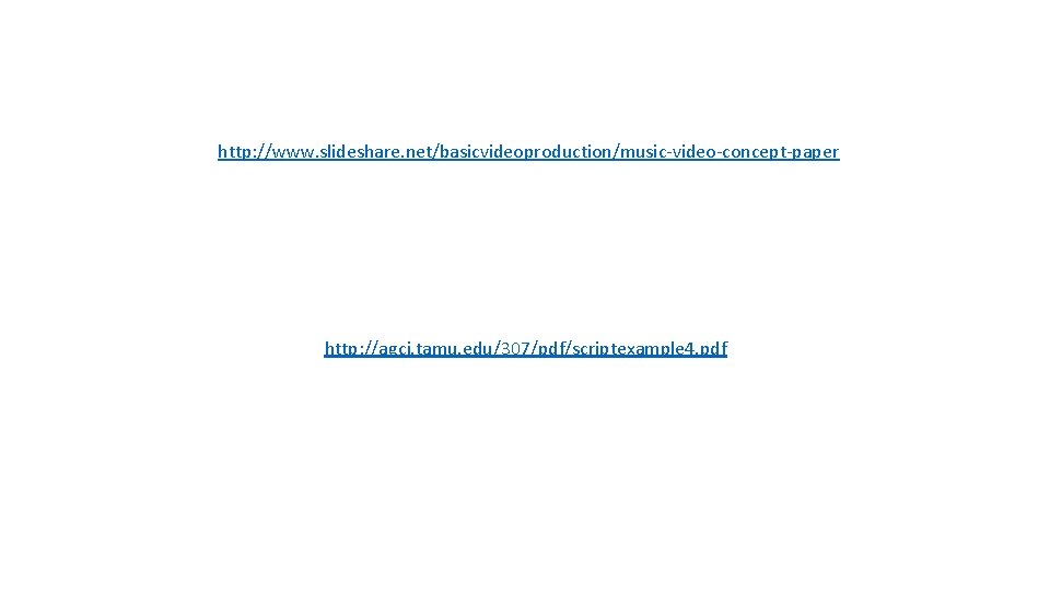 http: //www. slideshare. net/basicvideoproduction/music-video-concept-paper http: //agcj. tamu. edu/307/pdf/scriptexample 4. pdf 