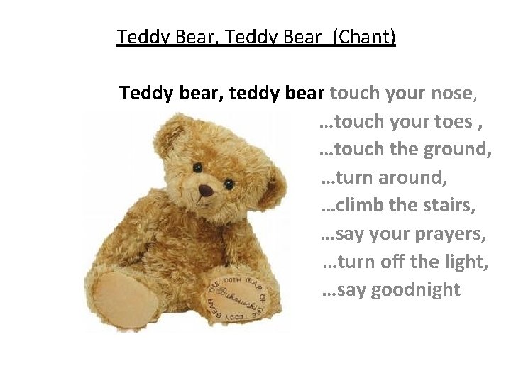 Teddy Bear, Teddy Bear (Chant) Teddy bear, teddy bear touch your nose, …touch your