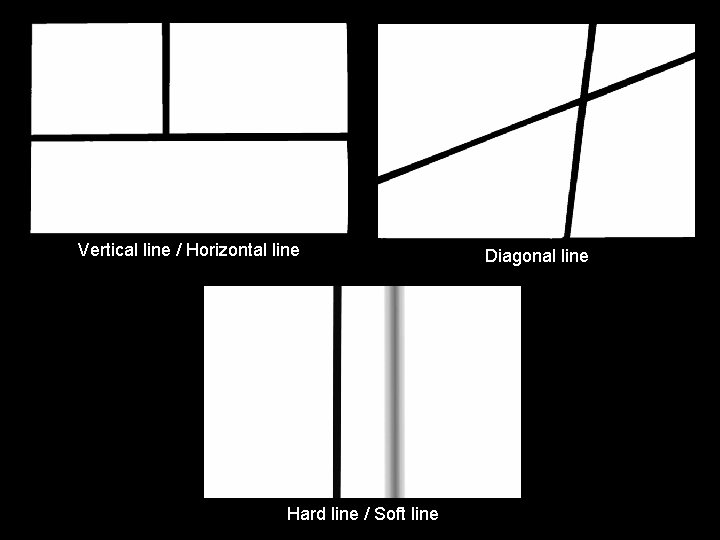 Vertical line / Horizontal line Hard line / Soft line Diagonal line 