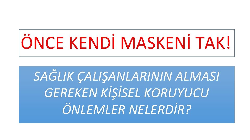 ÖNCE KENDİ MASKENİ TAK! SAĞLIK ÇALIŞANLARININ ALMASI GEREKEN KİŞİSEL KORUYUCU ÖNLEMLER NELERDİR? 