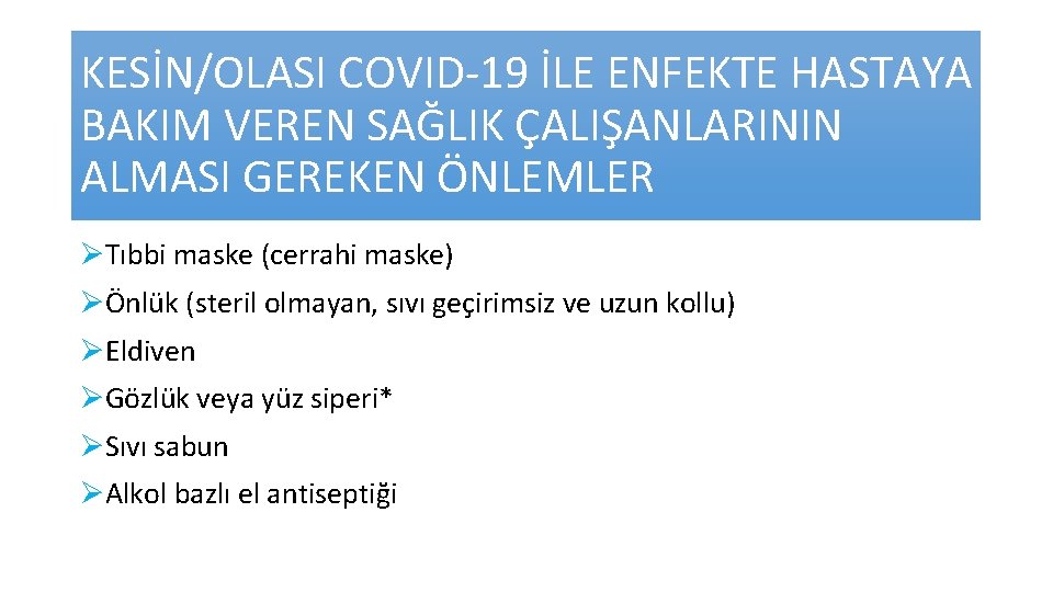 KESİN/OLASI COVID-19 İLE ENFEKTE HASTAYA BAKIM VEREN SAĞLIK ÇALIŞANLARININ ALMASI GEREKEN ÖNLEMLER Tıbbi maske KESİN/OLASI COVID-19 İLE ENFEKTE HASTAYA BAKIM VEREN SAĞLIK ÇALIŞANLARININ ALMASI GEREKEN ÖNLEMLER Tıbbi maske
