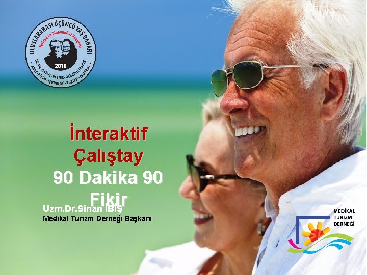 İnteraktif Çalıştay 90 Dakika 90 Fikir Uzm. Dr. Sinan İBİŞ Medikal Turizm Derneği Başkanı
