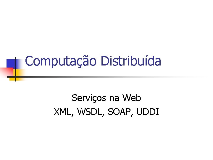 Computação Distribuída Serviços na Web XML, WSDL, SOAP, UDDI 