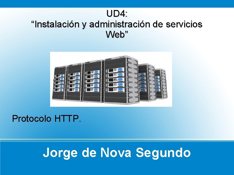 UD 4: “Instalación y administración de servicios Web” Protocolo HTTP. Jorge de Nova Segundo