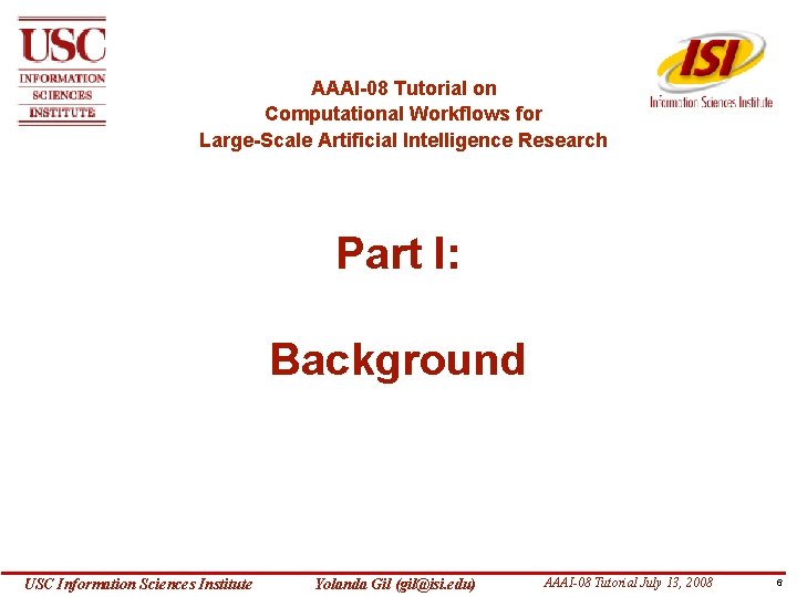 AAAI-08 Tutorial on Computational Workflows for Large-Scale Artificial Intelligence Research Part I: Background USC