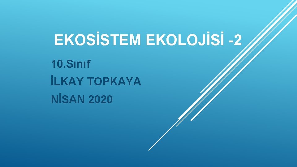 EKOSİSTEM EKOLOJİSİ -2 10. Sınıf İLKAY TOPKAYA NİSAN 2020 