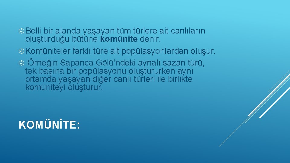  Belli bir alanda yaşayan tüm türlere ait canlıların oluşturduğu bütüne komünite denir. Komüniteler