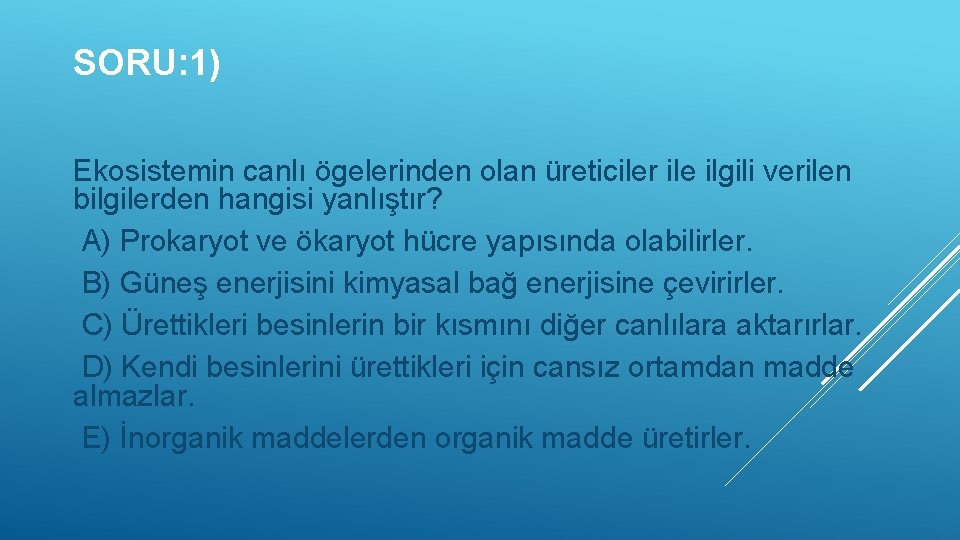 SORU: 1) Ekosistemin canlı ögelerinden olan üreticiler ile ilgili verilen bilgilerden hangisi yanlıştır? A)