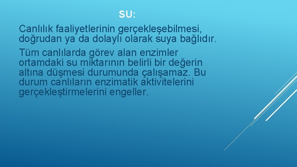 SU: Canlılık faaliyetlerinin gerçekleşebilmesi, doğrudan ya da dolaylı olarak suya bağlıdır. Tüm canlılarda görev