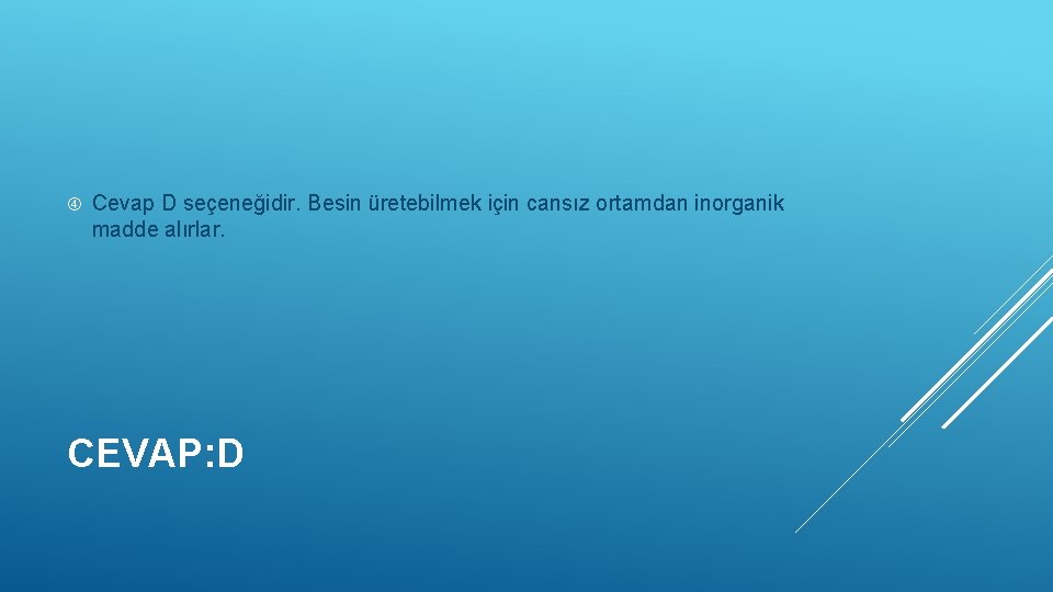  Cevap D seçeneğidir. Besin üretebilmek için cansız ortamdan inorganik madde alırlar. CEVAP: D