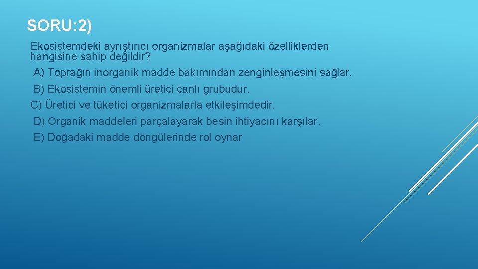 SORU: 2) Ekosistemdeki ayrıştırıcı organizmalar aşağıdaki özelliklerden hangisine sahip değildir? A) Toprağın inorganik madde