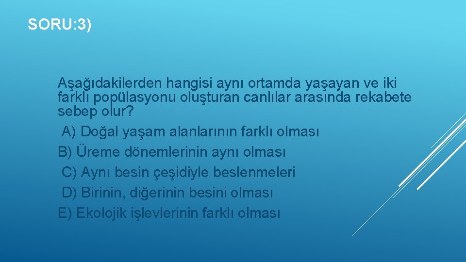 SORU: 3) Aşağıdakilerden hangisi aynı ortamda yaşayan ve iki farklı popülasyonu oluşturan canlılar arasında