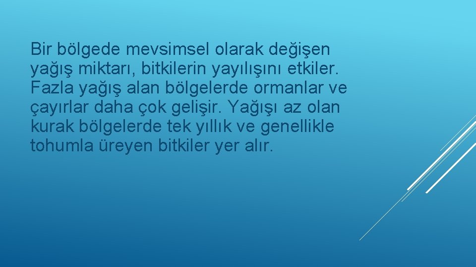 Bir bölgede mevsimsel olarak değişen yağış miktarı, bitkilerin yayılışını etkiler. Fazla yağış alan bölgelerde