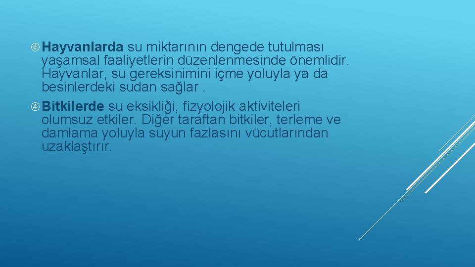  Hayvanlarda su miktarının dengede tutulması yaşamsal faaliyetlerin düzenlenmesinde önemlidir. Hayvanlar, su gereksinimini içme