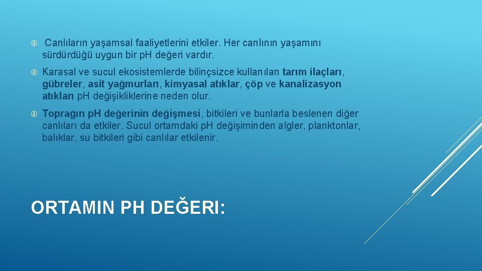  Canlıların yaşamsal faaliyetlerini etkiler. Her canlının yaşamını sürdürdüğü uygun bir p. H değeri