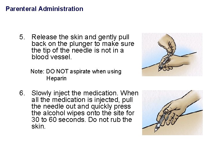 Parenteral Administration 5. Release the skin and gently pull back on the plunger to