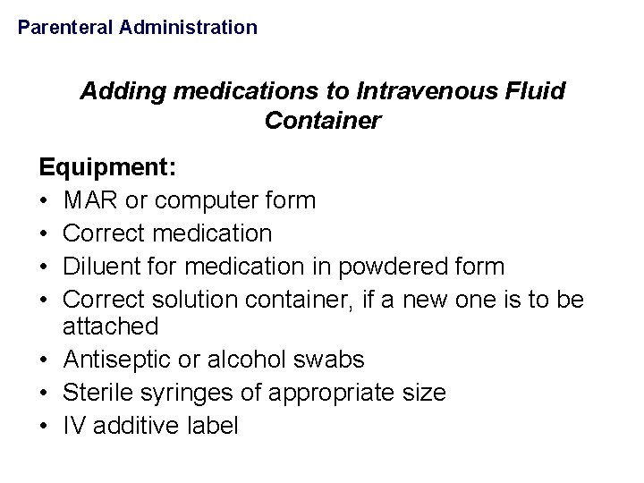 Parenteral Administration Adding medications to Intravenous Fluid Container Equipment: • MAR or computer form