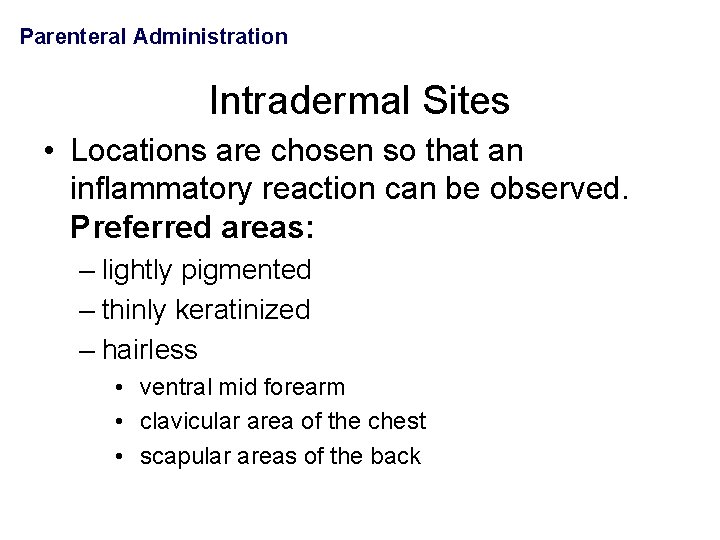 Parenteral Administration Intradermal Sites • Locations are chosen so that an inflammatory reaction can