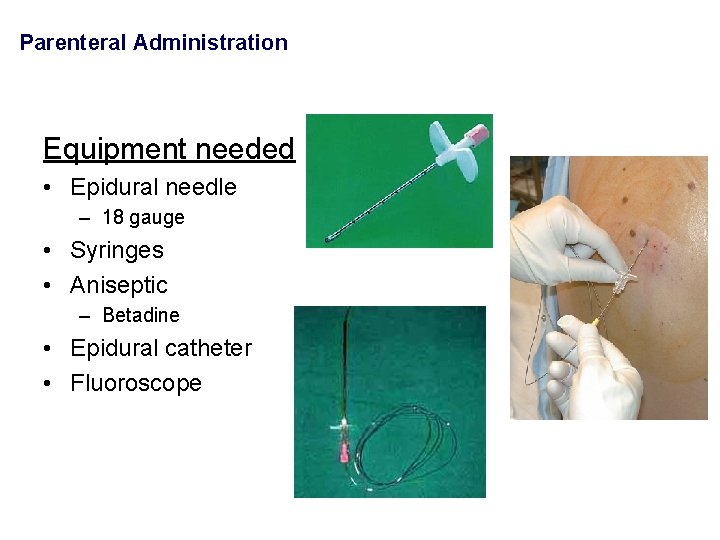 Parenteral Administration Equipment needed • Epidural needle – 18 gauge • Syringes • Aniseptic