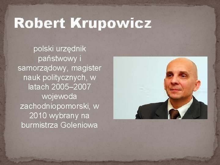 Robert Krupowicz polski urzędnik państwowy i samorządowy, magister nauk politycznych, w latach 2005– 2007 Robert Krupowicz polski urzędnik państwowy i samorządowy, magister nauk politycznych, w latach 2005– 2007