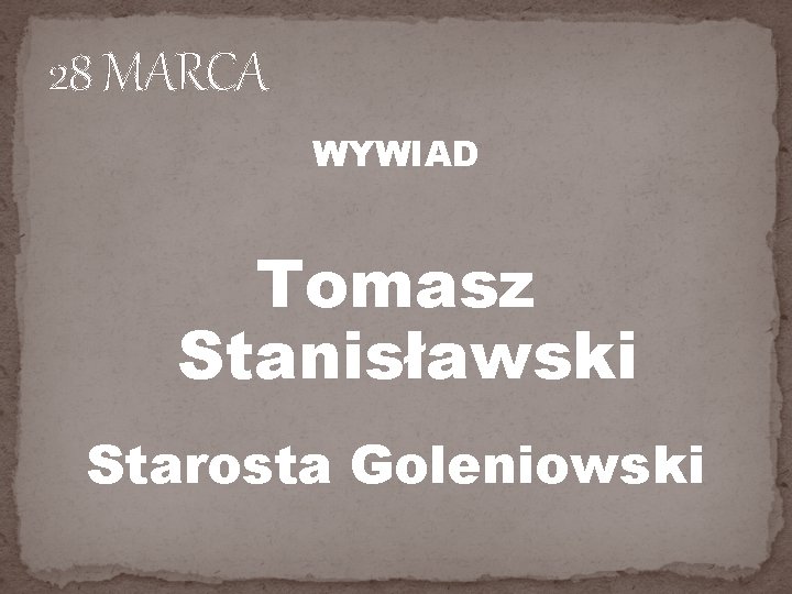 28 MARCA WYWIAD Tomasz Stanisławski Starosta Goleniowski 
