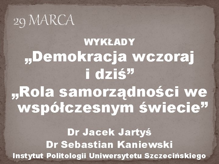 29 MARCA WYKŁADY „Demokracja wczoraj i dziś” „Rola samorządności we współczesnym świecie” Dr Jacek