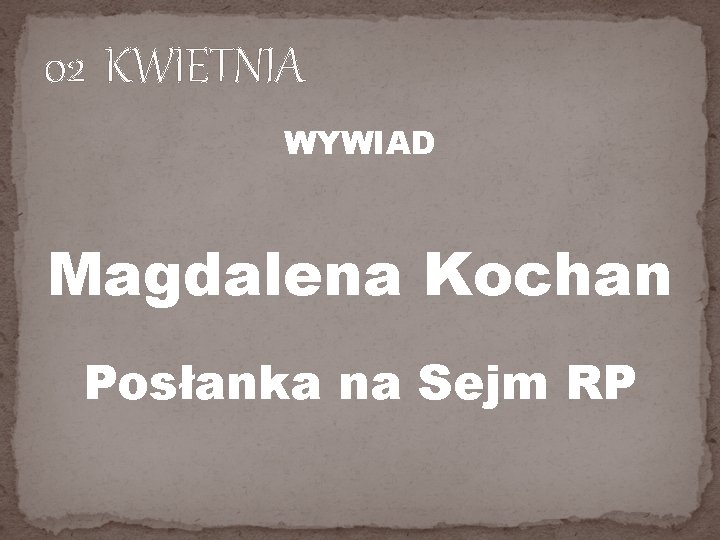 02 KWIETNIA WYWIAD Magdalena Kochan Posłanka na Sejm RP 