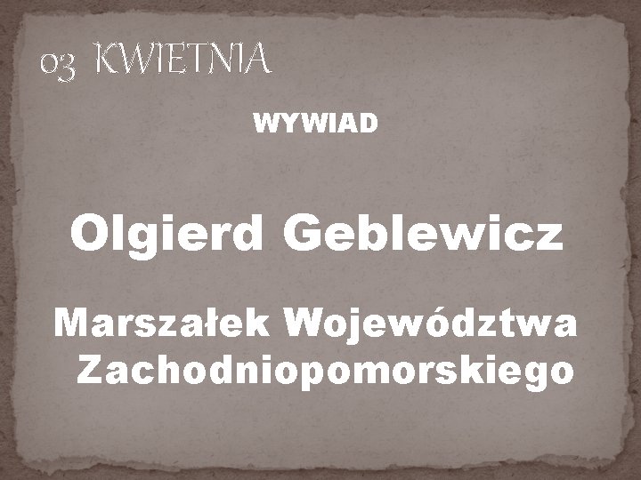 03 KWIETNIA WYWIAD Olgierd Geblewicz Marszałek Województwa Zachodniopomorskiego 